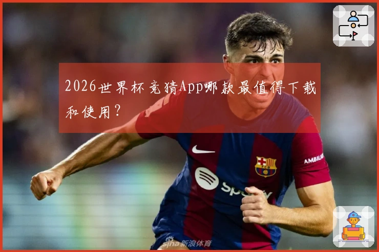 2026世界杯竞猜App哪款最值得下载和使用?
