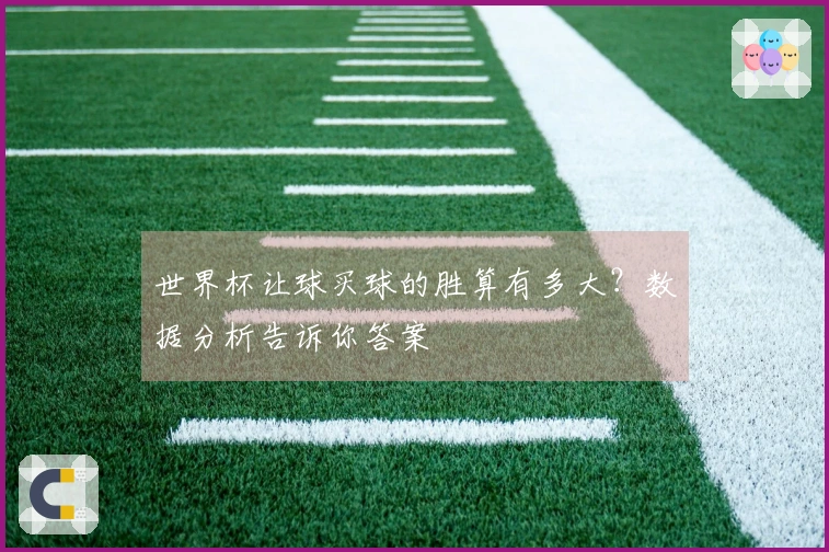 世界杯让球买球的胜算有多大?数据分析告诉你答案